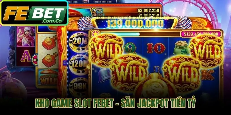 Kho game slot febet - săn jackpot tiền tỷ